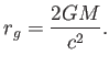$\displaystyle r_g = {{2 G M} \over c^2}.$