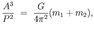 $\displaystyle {{A^3} \over
                  {P^2}} =  {G \over {4 \pi^2}} (m_1 + m_2),$