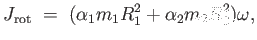 $\displaystyle J_{\rm
                  rot} =  (\alpha_1 m_1 R_1^2 + \alpha_2 m_2
                  R_2^2) \omega,$