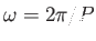 $ \omega = 2 \pi
        /P$
