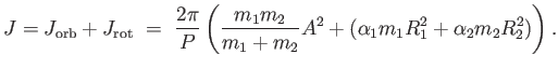 $\displaystyle J = J_{\rm orb} +
                  J_{\rm rot} =  {{2 \pi} \over P} \left (
                  {{m_1 m_2} \over {m_1 + m_2}} A^2 + (\alpha_1 m_1
                  R_1^2 + \alpha_2 m_2 R_2^2) \right ).$