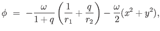 $\displaystyle \phi = 
                  -{\omega \over {1+q}} \left ( {1 \over r_1} + {q \over
                  r_2} \right ) - {\omega \over 2} (x^2 + y^2),$