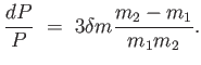 $\displaystyle {{dP} \over
                  P} =  3 \delta m {{m_2 - m_1} \over {m_1
                  m_2}}.$