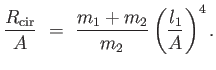 $\displaystyle {R_{\rm cir}
                  \over A} =  {{m_1 + m_2} \over m_2} \left (
                  {l_1 \over A} \right )^{4}.$