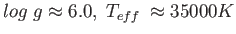 $ log\; g \approx
            6.0,\;
            T_{eff}\; \approx 35000 K$