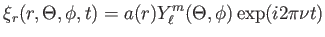 $\displaystyle \xi_r (r, \Theta,
                  \phi, t) = a(r) Y_\ell^m(\Theta, \phi) \exp (i2\pi\nu
                  t)$