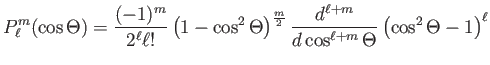 $\displaystyle P_\ell^m (\cos
                  \Theta)=\frac{(-1)^m}{2^\ell \ell!} \left ( 1- \co...
                  ...frac{d^{\ell+m}}{d \cos^{\ell+m} \Theta} \left (
                  \cos^2 \Theta - 1\right )^\ell$