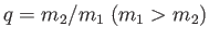 $ q = m_2/m_1\; (m_1
          > m_2)$