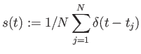 $\displaystyle s(t):=1/N
                  \sum_{j=1}^N \delta (t-t_j)$