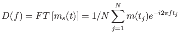 $\displaystyle D(f)= FT \left [
                  m_s(t) \right ] = 1/N \sum_{j=1}^N m(t_j) e^{-i2\pi f
                  t_j}$