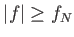 $ \vert f\vert \geq
          f_N$