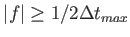 $\displaystyle \vert f\vert \geq
                  1/2\Delta t_{max}$
