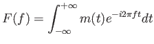 $\displaystyle F(f)=\int_{-\infty}^{+\infty} m(t) e^{-i2\pi ft} dt$