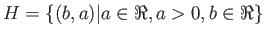 $\displaystyle H=\{ (b,a) \vert a \in \Re, a > 0, b \in \Re \}$