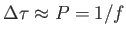 $ \Delta\tau \approx P = 1/f$