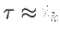 $ \tau \approx t_k$
