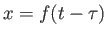$ x = f (t-\tau)$