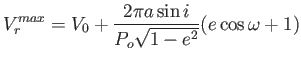 $\displaystyle
                  V_r^{max}=V_0+\frac{2\pi a\sin i}{P_o\sqrt{1-e^2}} (e
                  \cos \omega + 1)$
