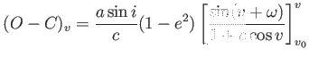$\displaystyle (O-C)_v=\frac{a
                  \sin i}{c} (1-e^2) \left [ \frac{\sin (v+\omega)}{1+e
                  \cos v} \right ]_{v_0}^v$
