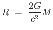 $\displaystyle R = 
                  {{2 G} \over c^2} M$