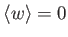 $ \langle w \rangle
          = 0$