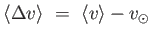 $ \langle \Delta v
          \rangle =  \langle v \rangle - v_{\odot}$