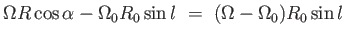$\displaystyle \Omega R
                \cos{\alpha} - \Omega_0 R_0 \sin{l} =  (\Omega
                - \Omega_0) R_0 \sin{l}$