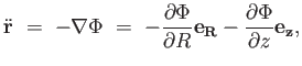 $\displaystyle \ddot{\mathbf{r}} = - \nabla \Phi = - {{\partial \Phi} \over {\partial R}} \mathbf{e_R} - {{\partial \Phi} \over {\partial z}} \mathbf{e_z},$