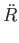 $\displaystyle \ddot{R}$