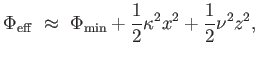 $\displaystyle \Phi_{\rm eff} \approx \Phi_{\rm min} + {1 \over 2} \kappa^2 x^2 + {1 \over 2} \nu^2 z^2,$
