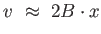$\displaystyle v \approx  2 B \cdot x$
