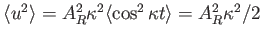 $ \langle u^2 \rangle = A_R^2 \kappa^2 \langle \cos^2 \kappa t
\rangle = A_R^2 \kappa^2 / 2$