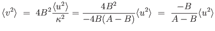 $\displaystyle \langle v^2 \rangle =  4 B^2 {{\langle u^2 \rangle} \over {\kapp...
...er {-4 B (A-B)}} \langle u^2 \rangle =  {{-B} \over {A-B}} \langle u^2 \rangle$