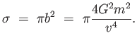 $\displaystyle \sigma =  \pi b^2 =  \pi {{4 G^2 m^2} \over {v^4}}.$