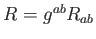 $ R=g^{ab}R_{ab}$