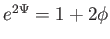 $ e^{2\Psi }=1+2\phi $