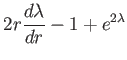 $\displaystyle 2r\frac{d\lambda }{dr}-1+e^{2\lambda }$