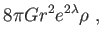 $\displaystyle 8\pi Gr^{2}e^{2\lambda }\rho ,$