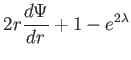 $\displaystyle 2r\frac{d\Psi }{dr}+1-e^{2\lambda }$