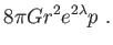 $\displaystyle 8\pi Gr^{2}e^{2\lambda }p .$