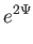 $\displaystyle e^{2\Psi }$