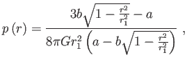 $\displaystyle p\left( r\right) =\frac{3b\sqrt{1-\frac{r^{2}}{r_{1}^{2}}}-a}{8\pi Gr_{1}^{2}\left( a-b\sqrt{1-\frac{r^{2}}{r_{1}^{2}}}\right) } ,$