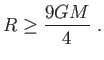 $\displaystyle R\geq \frac{9GM}{4} .$