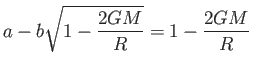 $\displaystyle a-b\sqrt{1-\frac{2GM}{R}}=1-\frac{2GM}{R} $