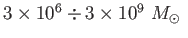 $ 3\times 10^{6}\div
          3\times
          10^{9} M_{\odot } $