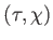 $ (\tau ,\chi )$