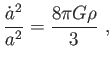 $\displaystyle \frac{\dot{a}^{2}}{a^{2}}=\frac{8\pi G\rho }{3} ,$