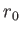 $\displaystyle r_{0}$