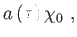 $\displaystyle a\left( \tau \right) \chi _{0} ,$