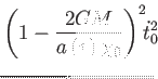 $\displaystyle \left( 1-\frac{2GM}{a\left( \tau \right) \chi _{0}}\right) ^{2}\!\!\dot{t}%
_{0}^{2}\!\!$